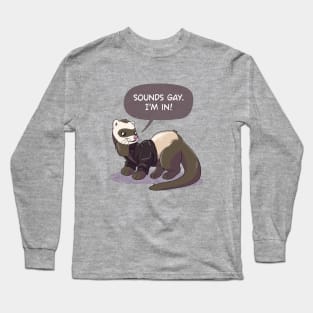 "Sounds gay, I'm in" ferret Long Sleeve T-Shirt